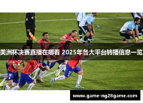 美洲杯决赛直播在哪看 2025年各大平台转播信息一览