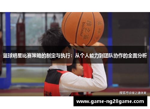 篮球明星比赛策略的制定与执行：从个人能力到团队协作的全面分析