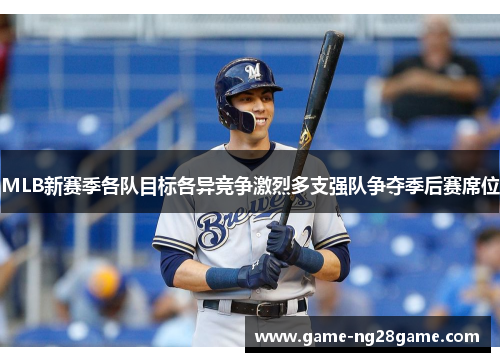 MLB新赛季各队目标各异竞争激烈多支强队争夺季后赛席位