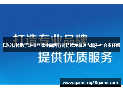 以斯特林携手环保品牌共同践行可持续发展理念提升社会责任感