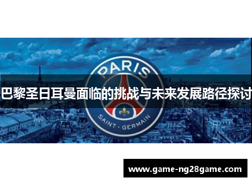 巴黎圣日耳曼面临的挑战与未来发展路径探讨