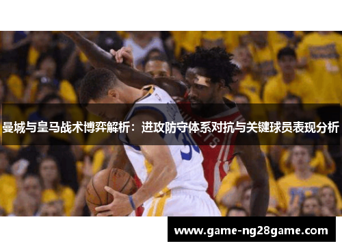 曼城与皇马战术博弈解析：进攻防守体系对抗与关键球员表现分析