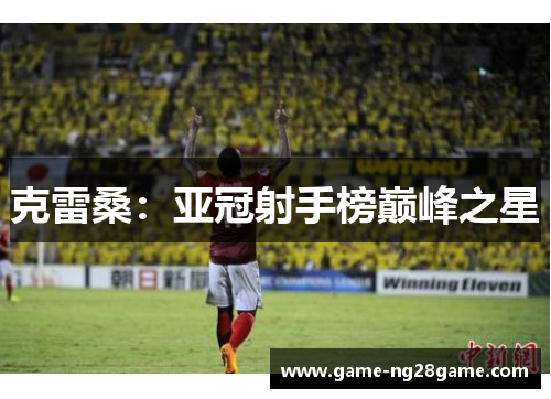 克雷桑：亚冠射手榜巅峰之星