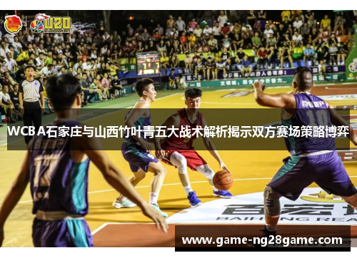 WCBA石家庄与山西竹叶青五大战术解析揭示双方赛场策略博弈