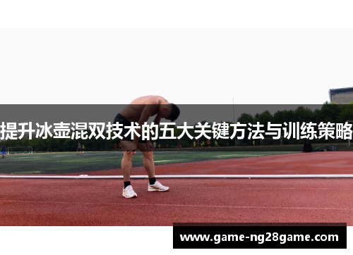 提升冰壶混双技术的五大关键方法与训练策略