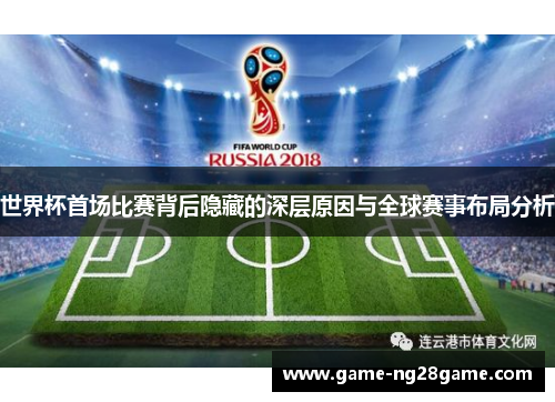 世界杯首场比赛背后隐藏的深层原因与全球赛事布局分析