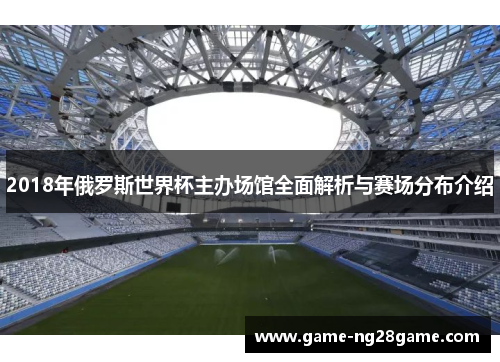 2018年俄罗斯世界杯主办场馆全面解析与赛场分布介绍