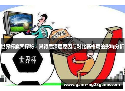 世界杯魔咒探秘：其背后深层原因与对比赛格局的影响分析