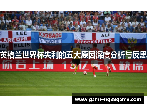 英格兰世界杯失利的五大原因深度分析与反思