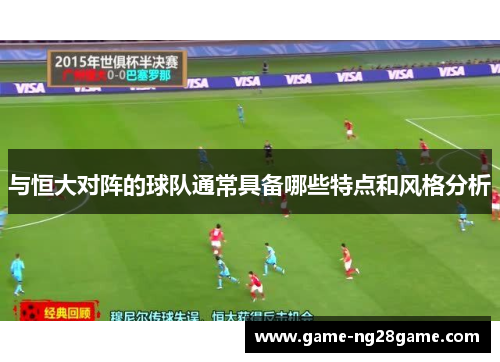 与恒大对阵的球队通常具备哪些特点和风格分析