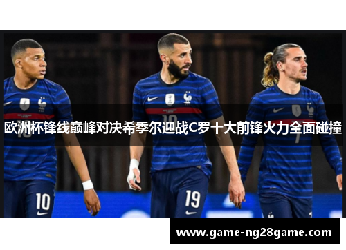 欧洲杯锋线巅峰对决希季尔迎战C罗十大前锋火力全面碰撞