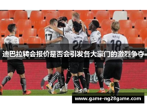 迪巴拉转会报价是否会引发各大豪门的激烈争夺